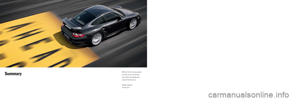 PORSCHE 911 GT2 2008 5.G Information Manual Summary
With the 911 GT2, we’ve pushed
our limits so you can 
discover
yours. We’ve commanded 
your
respect. Now have ours.
Respect required.
The 911 GT2. 
