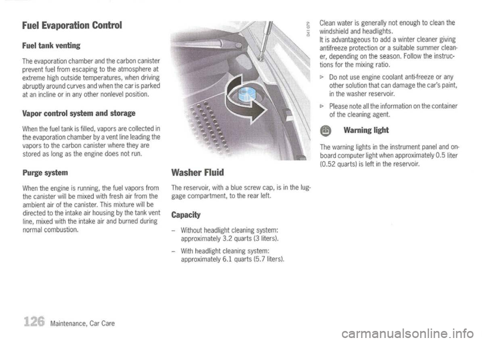 PORSCHE 911 GT3 2004 5.G Owners Manual 
FuelEvaporation Control

Fuel tank venting
The evaporation chamberandthecarbon canister
prevent fuelfrom escaping tothe atmosphere at
extreme highoutside temperatures, whendriving
abruptly aroundcurv