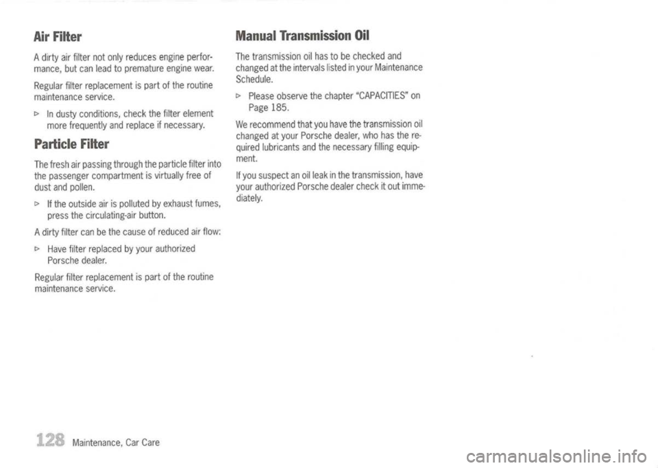 PORSCHE 911 GT3 2004 5.G Owners Manual
AirFilter
A dirty airfilter notonly reduces engineperfor-
mance, butcan lead topremature enginewear.
Regular filterreplacement ispart ofthe routine
maintenance service.
[>
Industy conditions, chec PORSCHE 911 GT3 2004 5.G Owners Manual
AirFilter
A dirty airfilter notonly reduces engineperfor-
mance, butcan lead topremature enginewear.
Regular filterreplacement ispart ofthe routine
maintenance service.
[>
Industy conditions, chec