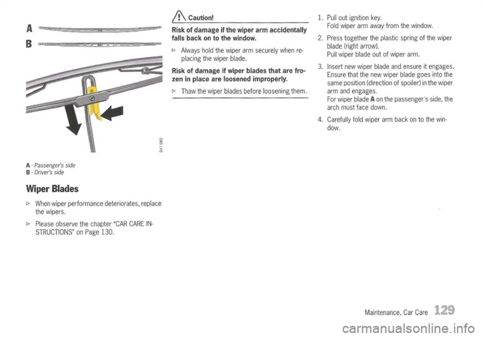 PORSCHE 911 GT3 2004 5.G Owners Manual
A-
Passengers side
B -
Drivers side
Wiper Blades
I>
When wiper performance deteriorates,replace
the wipers,
I>
Please observe thechapter "CARCARE IN-
STRUCTIONS" onPage 130.
A
Caution!
Risk PORSCHE 911 GT3 2004 5.G Owners Manual
A-
Passengers side
B -
Drivers side
Wiper Blades
I>
When wiper performance deteriorates,replace
the wipers,
I>
Please observe thechapter "CARCARE IN-
STRUCTIONS" onPage 130.
A
Caution!
Risk