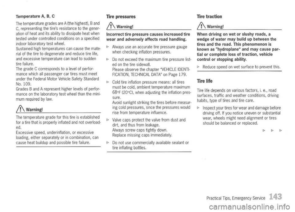 PORSCHE 911 GT3 2004 5.G Owners Manual Temperature A,8,C
The temperature gradesareA(the highest), Band
C, representing thetires resistance tothe gener-
ation ofheat anditsability todissipate heatwhen
tested undercontrolled conditions ona PORSCHE 911 GT3 2004 5.G Owners Manual Temperature A,8,C
The temperature gradesareA(the highest), Band
C, representing thetires resistance tothe gener-
ation ofheat anditsability todissipate heatwhen
tested undercontrolled conditions ona