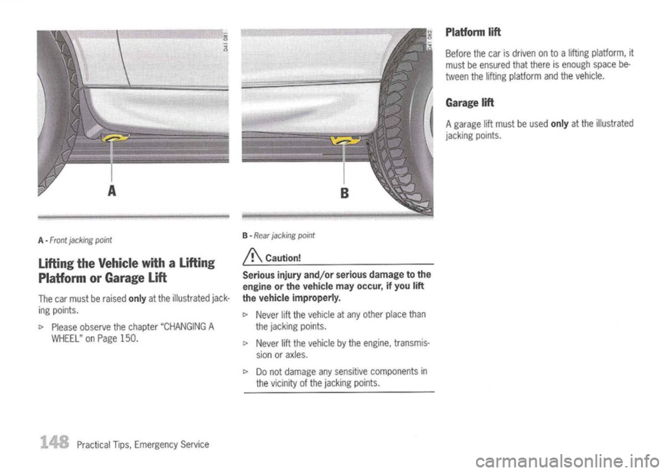 PORSCHE 911 GT3 2004 5.G Owners Manual
A-Front
jacking point
Lifting theVehicle withaLifting
Platform orGarage Lift
The carmust beraised
only
atthe illustrated jack-
ing points.
t>
Please observe thechapter "CHANGING A
WHEEL" onPage 1 PORSCHE 911 GT3 2004 5.G Owners Manual
A-Front
jacking point
Lifting theVehicle withaLifting
Platform orGarage Lift
The carmust beraised
only
atthe illustrated jack-
ing points.
t>
Please observe thechapter "CHANGING A
WHEEL" onPage 1