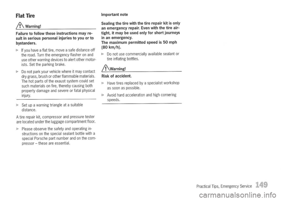 PORSCHE 911 GT3 2004 5.G Owners Manual 
Flat
lire
j!\ Warning!
Failure tofollow theseinstructions mayre-
sult inserious personal injuriestoyou orto
bystanders.

~ Ifyou have aflat tire, move asafe distance off
the road. Turntheemergency fl