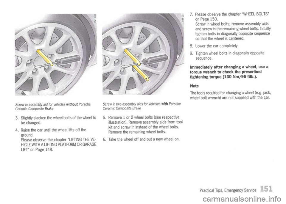 PORSCHE 911 GT3 2004 5.G Owners Manual
Screwinassembly aid
for
vehicles
without
Porsche
Ceramic
Composite Brake
3. Slightly slacken thewheel boltsofthe wheel to
be changed.
4. Raise thecar until thewheel liftsoffthe
ground. Please obs PORSCHE 911 GT3 2004 5.G Owners Manual
Screwinassembly aid
for
vehicles
without
Porsche
Ceramic
Composite Brake
3. Slightly slacken thewheel boltsofthe wheel to
be changed.
4. Raise thecar until thewheel liftsoffthe
ground. Please obs