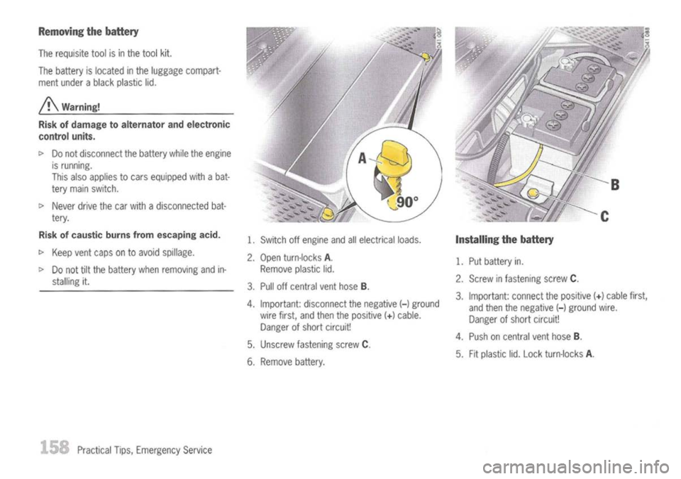 PORSCHE 911 GT3 2004 5.G Manual PDF
Removing thebattery
The requisite toolisinthe tool kit.
The battery islocated inthe luggage compart-
ment under ablack plastic lid.
A
Warning!
Risk ofdamage toalternator andelectronic
control unit PORSCHE 911 GT3 2004 5.G Manual PDF
Removing thebattery
The requisite toolisinthe tool kit.
The battery islocated inthe luggage compart-
ment under ablack plastic lid.
A
Warning!
Risk ofdamage toalternator andelectronic
control unit