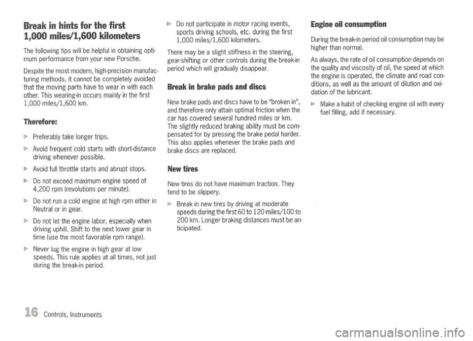 PORSCHE 911 GT3 2004 5.G Owners Manual 
Break inhints forthe first
1,000 miles/l,600 kilometers
The following tipswillbehelpful inobtaining opti-
mum performance fromyournewPorsche.
Despite themost modern, high-precision manufac-
turing me