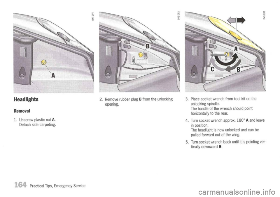 PORSCHE 911 GT3 2004 5.G Owners Manual
Headlights
Removal
1. Unscrew plasticnut
A.
Detach sidecarpeting.
Practical Tips,Emergency Service 2.
Remove rubberplugBfrom theunlocking
opening. 3.
Place socket wrench fromtoolkitonthe
unlocking PORSCHE 911 GT3 2004 5.G Owners Manual
Headlights
Removal
1. Unscrew plasticnut
A.
Detach sidecarpeting.
Practical Tips,Emergency Service 2.
Remove rubberplugBfrom theunlocking
opening. 3.
Place socket wrench fromtoolkitonthe
unlocking