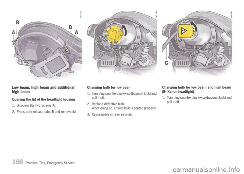 PORSCHE 911 GT3 2004 5.G Owners Manual 
Lowbeam, highbeam andadditional
high beam

Opening thelidofthe headlight housing

1. Unscrew thetwo screws 
A.

2. Press bothrelease tabsBand remove lid.
Practical Tips,Emergency Service 
Changing
bu