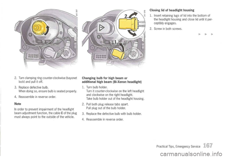 PORSCHE 911 GT3 2004 5.G Owners Manual 
2.Turn clamping ringcounter-clockwise (bayonet
lock) andpullitoff.
3. Replace defective bulb.
When doing so,ensure bulbisseated properly.
4. Reassemble inreverse order.

Note

In order toprevent impa