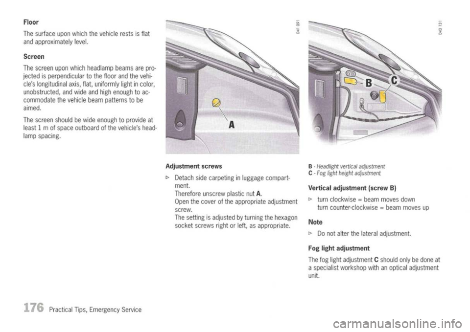 PORSCHE 911 GT3 2004 5.G Owners Manual 
Floor

The surface uponwhich thevehicle restsisflat
and approximately level.

Screen

The screen uponwhich headlamp beams arepro-
jected isperpendicular tothe floor andthevehi-
cles longitudinal axi