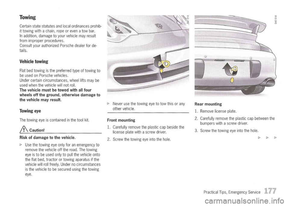 PORSCHE 911 GT3 2004 5.G Owners Manual
Towing
Certain statestatutes andlocal ordinances prohib-
it
towing withachain, ropeoreven atow bar.
In addition, damagetoyour vehicle mayresult
from improper procedures.
Consult yourauthorized Pors PORSCHE 911 GT3 2004 5.G Owners Manual
Towing
Certain statestatutes andlocal ordinances prohib-
it
towing withachain, ropeoreven atow bar.
In addition, damagetoyour vehicle mayresult
from improper procedures.
Consult yourauthorized Pors