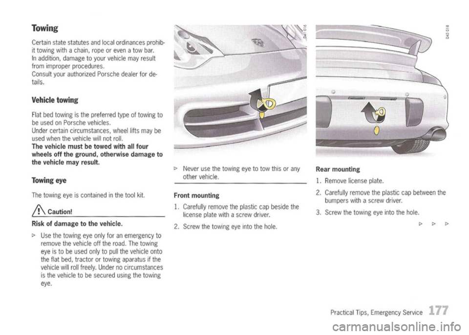 PORSCHE 911 GT3 2004 5.G Owners Manual 
Towing
Certain statestatutes andlocal ordinances prohib-

it 
towing withachain, ropeoreven atow bar.
In addition, damagetoyour vehicle mayresult
from improper procedures.
Consult yourauthorized Pors