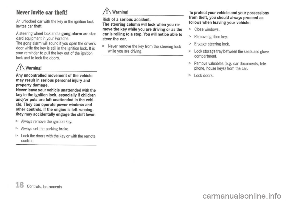 PORSCHE 911 GT3 2004 5.G Owners Manual 
Neverinvitecartheft!

An unlocked carwith thekey inthe ignition lock
invites cartheft.
A steering wheellockanda
gong alarm 
arestan-
dard equipment inyour Porsche.
The gong alarm willsound ifyou open