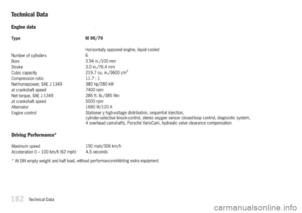 PORSCHE 911 GT3 2004 5.G Owners Manual
Technical Data
Engine data
Type
Number ofcylinders
Bore
Stroke
Cubic capacity
Compression ratio
Net-horsepower, SAE
J
1349
at crankshaft speed
Net torque, SAE
J
1349
at crankshaft speed
Alternator PORSCHE 911 GT3 2004 5.G Owners Manual
Technical Data
Engine data
Type
Number ofcylinders
Bore
Stroke
Cubic capacity
Compression ratio
Net-horsepower, SAE
J
1349
at crankshaft speed
Net torque, SAE
J
1349
at crankshaft speed
Alternator