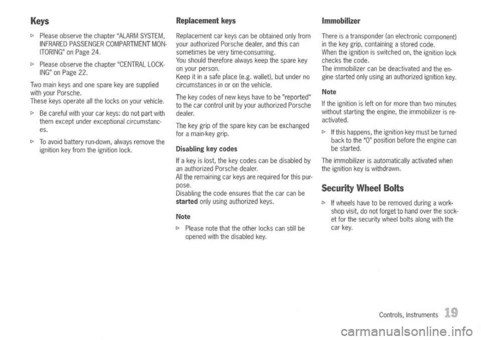 PORSCHE 911 GT3 2004 5.G Owners Manual 
Keys

I> 
Please observe thechapter "ALARM SYSTEM,
INFRARED PASSENGER COMPARTMENT MON-
ITORING" onPage 24.

I> 
Please observe thechapter "CENTRAL LOCK-
ING" onPage 22.
Two main keysandonespare keyar