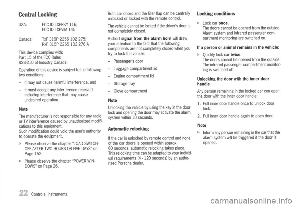 PORSCHE 911 GT3 2004 5.G Owners Manual
Central Locking
This device complies with:
Part 15ofthe FCC Rules
RSS-210 ofIndustry Canada.
Operation ofthis device issubject tothe following
two conditions:
- Itmay notcause harmful interference, PORSCHE 911 GT3 2004 5.G Owners Manual
Central Locking
This device complies with:
Part 15ofthe FCC Rules
RSS-210 ofIndustry Canada.
Operation ofthis device issubject tothe following
two conditions:
- Itmay notcause harmful interference,