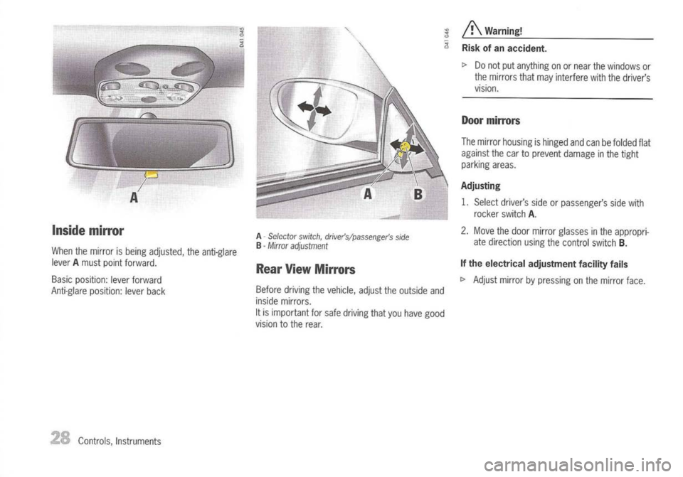 PORSCHE 911 GT3 2004 5.G Owners Manual
Insidemirror
When themirror isbeing adjusted, theanti-glare
lever Amust pointforward.
Basic position: leverforward
Anti-glare position:leverback
Controls, Instruments
A
-
Selector switch,driversjp PORSCHE 911 GT3 2004 5.G Owners Manual
Insidemirror
When themirror isbeing adjusted, theanti-glare
lever Amust pointforward.
Basic position: leverforward
Anti-glare position:leverback
Controls, Instruments
A
-
Selector switch,driversjp