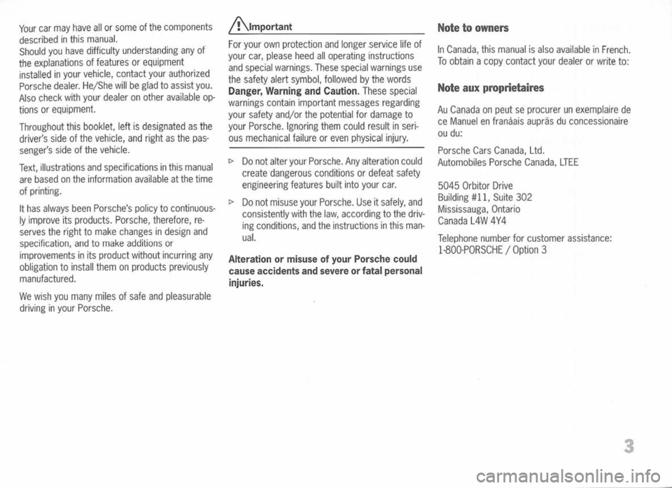 PORSCHE 911 GT3 2004 5.G Owners Manual
Your carmay have allorsome ofthe components
described inthis manual.
Should youhave difficulty understanding anyof
the explanations offeatures orequipment
installed inyour vehicle, contactyourauthori PORSCHE 911 GT3 2004 5.G Owners Manual
Your carmay have allorsome ofthe components
described inthis manual.
Should youhave difficulty understanding anyof
the explanations offeatures orequipment
installed inyour vehicle, contactyourauthori