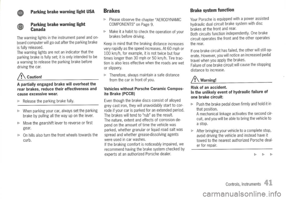 PORSCHE 911 GT3 2004 5.G Service Manual
Parkingbrakewarning lightUSA
Parking brakewarning light
Canada
The warning lightsinthe instrument panelandon-
board computer willgoout after theparking brake
is fully released.
The warning lightsare PORSCHE 911 GT3 2004 5.G Service Manual
Parkingbrakewarning lightUSA
Parking brakewarning light
Canada
The warning lightsinthe instrument panelandon-
board computer willgoout after theparking brake
is fully released.
The warning lightsare