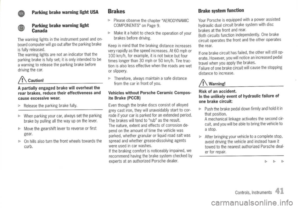 PORSCHE 911 GT3 2004 5.G Service Manual 
Parkingbrakewarning lightUSA
Parking brakewarning light
Canada

The warning lightsinthe instrument panelandon-
board computer willgoout after theparking brake
is fully released.
The warning lightsare