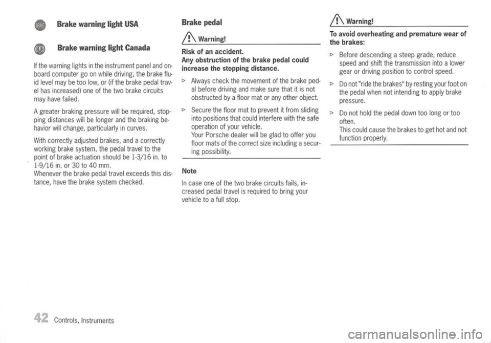 PORSCHE 911 GT3 2004 5.G Service Manual
•Brakewarning lightUSA
~ Brakewarning lightCanada
If the warning lightsinthe instrument panelandon-
board computer goonwhile driving, thebrake flu-
id level maybetoo low, or(ifthe brake pedaltrav- PORSCHE 911 GT3 2004 5.G Service Manual
•Brakewarning lightUSA
~ Brakewarning lightCanada
If the warning lightsinthe instrument panelandon-
board computer goonwhile driving, thebrake flu-
id level maybetoo low, or(ifthe brake pedaltrav-