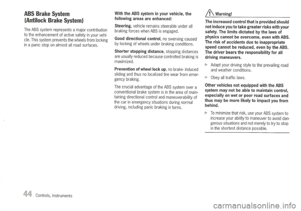 PORSCHE 911 GT3 2004 5.G Service Manual 
ABSBrake System
(Antilock BrakeSystem)

The ABS system represents amajor contribution
to the enhancement ofactive safety inyour vehi-
cle. This system prevents thewheels fromlocking
in apanic stopona