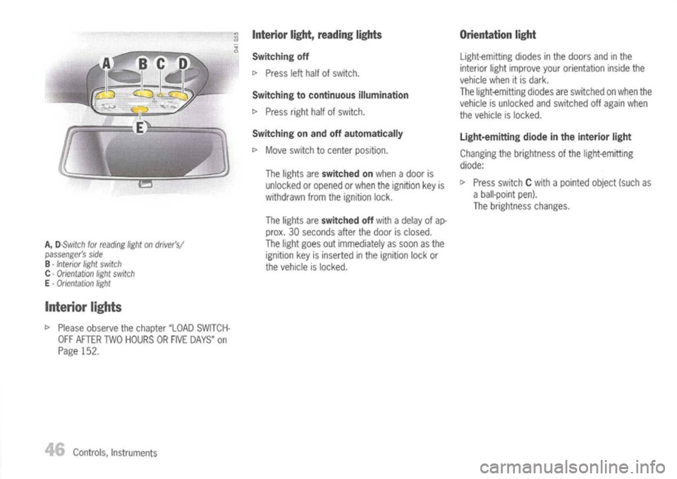 PORSCHE 911 GT3 2004 5.G Service Manual
A,
D-$witch forreading light
on
drivers/
passengers side
B -
Interior lightswitch
C -
Orientation lightswitch
E -
Orientation light
Interior lights
l>
Please observe thechapter "LOADSWITCH-
O PORSCHE 911 GT3 2004 5.G Service Manual
A,
D-$witch forreading light
on
drivers/
passengers side
B -
Interior lightswitch
C -
Orientation lightswitch
E -
Orientation light
Interior lights
l>
Please observe thechapter "LOADSWITCH-
O