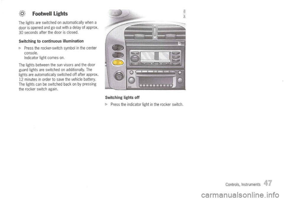 PORSCHE 911 GT3 2004 5.G Service Manual :8:
Footwell Lights
The lights areswitched onautomatically whena
door isopened andgoout with adelay ofapprox.
30 seconds afterthedoor isclosed.
Switching tocontinuous illumination
l>
Press therock PORSCHE 911 GT3 2004 5.G Service Manual :8:
Footwell Lights
The lights areswitched onautomatically whena
door isopened andgoout with adelay ofapprox.
30 seconds afterthedoor isclosed.
Switching tocontinuous illumination
l>
Press therock