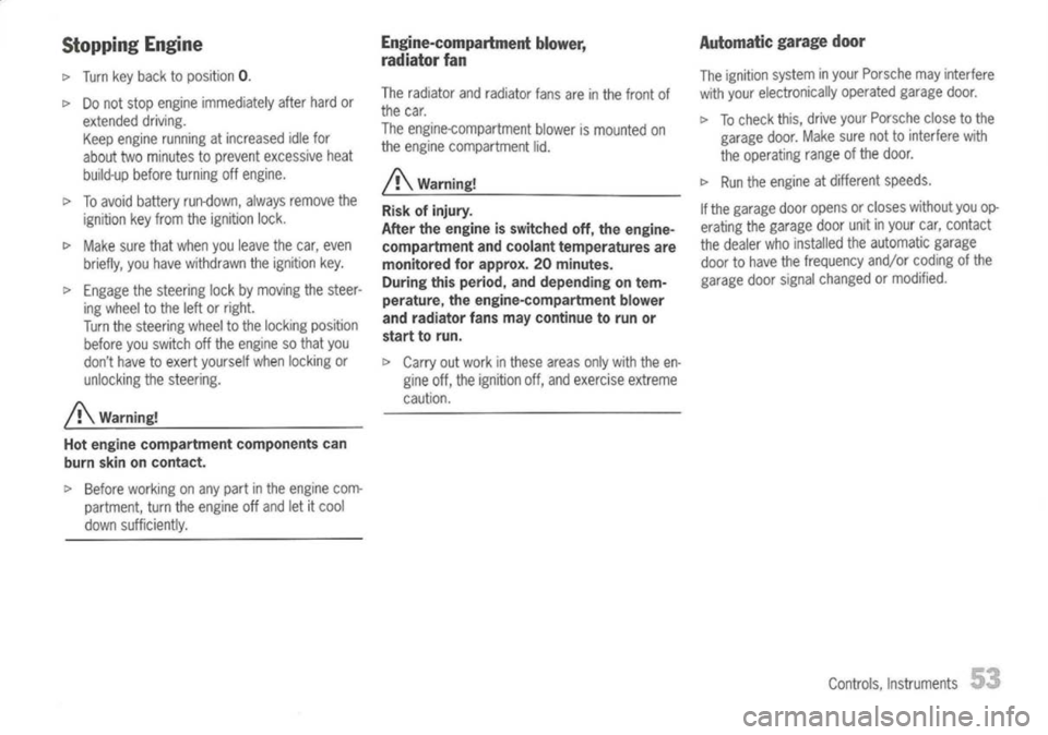 PORSCHE 911 GT3 2004 5.G User Guide
Stopping Engine
I>
Turn keyback toposition
O.
I>
Donot stop engine immediately afterhardor
extended driving.
Keep engine running atincreased idlefor
about twominutes toprevent excessive heat
bui PORSCHE 911 GT3 2004 5.G User Guide
Stopping Engine
I>
Turn keyback toposition
O.
I>
Donot stop engine immediately afterhardor
extended driving.
Keep engine running atincreased idlefor
about twominutes toprevent excessive heat
bui