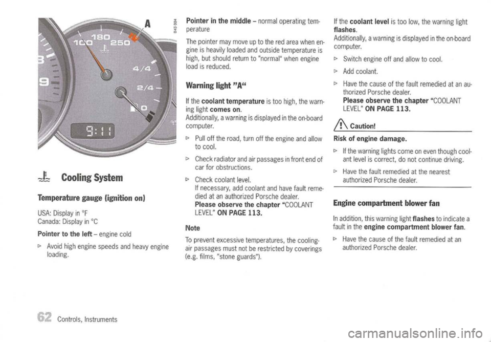 PORSCHE 911 GT3 2004 5.G User Guide
_LCooling System
Temperature gauge(ignition on)
USA: Display in
of
Canada: Displayin°C
Pointer tothe left-
engine cold
c>
Avoid highengine speeds andheavy engine
loading.
Controls, Instruments PORSCHE 911 GT3 2004 5.G User Guide
_LCooling System
Temperature gauge(ignition on)
USA: Display in
of
Canada: Displayin°C
Pointer tothe left-
engine cold
c>
Avoid highengine speeds andheavy engine
loading.
Controls, Instruments