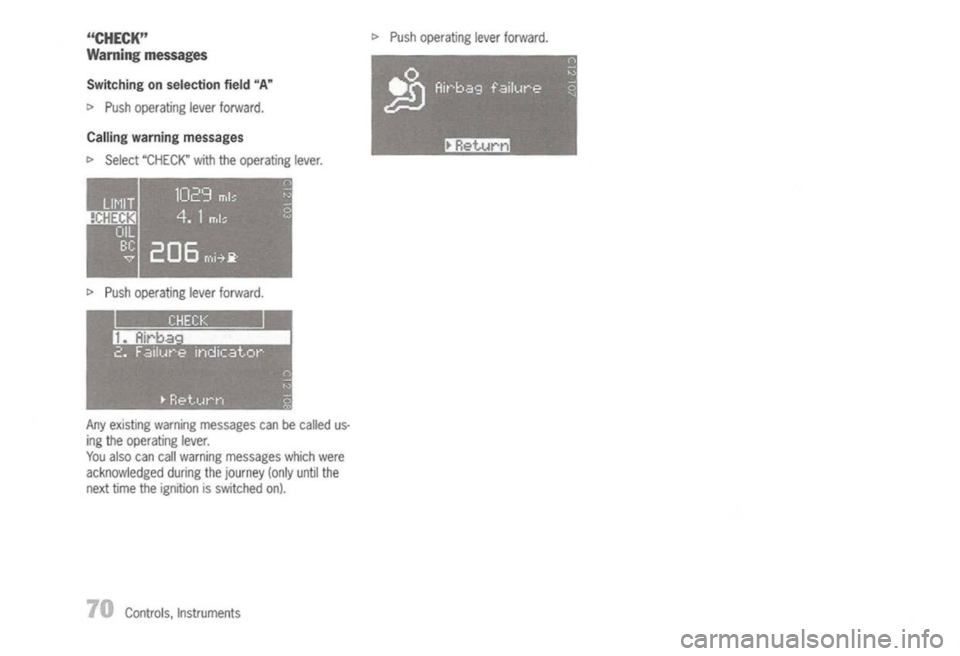 PORSCHE 911 GT3 2004 5.G Manual PDF
"CHECK"
Warning messages
Switching onselection field"A"
I>
Push operating leverforward.
Calling warning messages
I>
Select "CHECK" withtheoperating lever.
I>
Push operating leverforward.
Any PORSCHE 911 GT3 2004 5.G Manual PDF
"CHECK"
Warning messages
Switching onselection field"A"
I>
Push operating leverforward.
Calling warning messages
I>
Select "CHECK" withtheoperating lever.
I>
Push operating leverforward.
Any