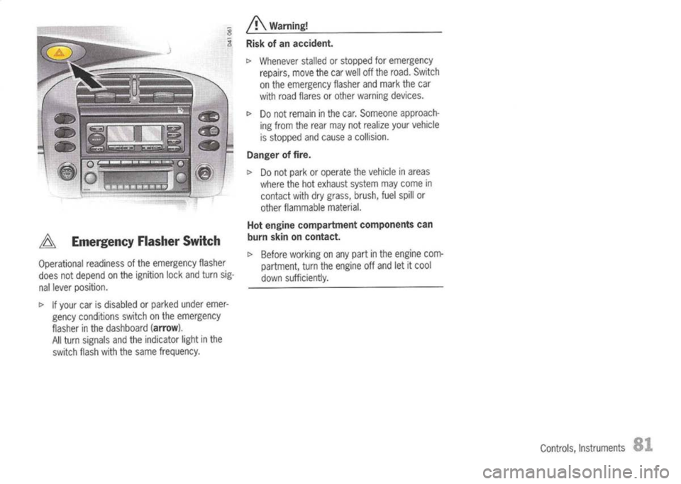 PORSCHE 911 GT3 2004 5.G Owners Guide A
Emergency FlasherSwitch
Operational readinessofthe emergency flasher
does notdepend onthe ignition lockandturn sig-
nallever position.
c>
Ifyour carisdisabled orparked underemer-
gency conditions PORSCHE 911 GT3 2004 5.G Owners Guide A
Emergency FlasherSwitch
Operational readinessofthe emergency flasher
does notdepend onthe ignition lockandturn sig-
nallever position.
c>
Ifyour carisdisabled orparked underemer-
gency conditions