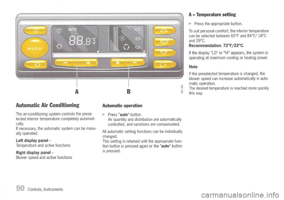 PORSCHE 911 GT3 2004 5.G Owners Manual
A
Automatic AirConditioning
The air-conditioning systemcontrols theprese-
lected interior temperature completelyautomati-
cally.
If necessary, theautomatic systemcanbemanu-
ally operated.
Left dis PORSCHE 911 GT3 2004 5.G Owners Manual
A
Automatic AirConditioning
The air-conditioning systemcontrols theprese-
lected interior temperature completelyautomati-
cally.
If necessary, theautomatic systemcanbemanu-
ally operated.
Left dis