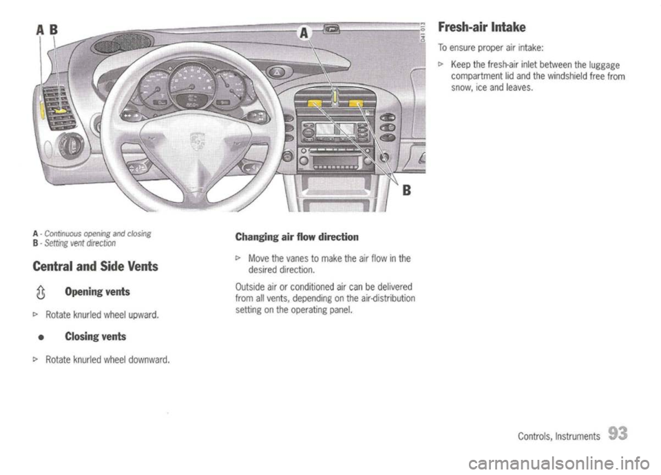 PORSCHE 911 GT3 2004 5.G Owners Manual
Fresh-airIntake
To ensure properairintake:
~ Keep thefresh-air inletbetween theluggage
compartment lidand thewindshield freefrom
snow, iceand leaves.
A -Continuous openingandclosing
B -
Setting ven PORSCHE 911 GT3 2004 5.G Owners Manual
Fresh-airIntake
To ensure properairintake:
~ Keep thefresh-air inletbetween theluggage
compartment lidand thewindshield freefrom
snow, iceand leaves.
A -Continuous openingandclosing
B -
Setting ven