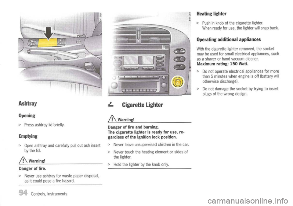 PORSCHE 911 GT3 2004 5.G Service Manual
Withthecigarette lighterremoved, thesocket
may beused forsmall electrical appliances, such
as ashaver orhand vacuum cleaner.
Maximum rating:150Watt.
I>
Donot operate electrical appliances formore
PORSCHE 911 GT3 2004 5.G Service Manual
Withthecigarette lighterremoved, thesocket
may beused forsmall electrical appliances, such
as ashaver orhand vacuum cleaner.
Maximum rating:150Watt.
I>
Donot operate electrical appliances formore
