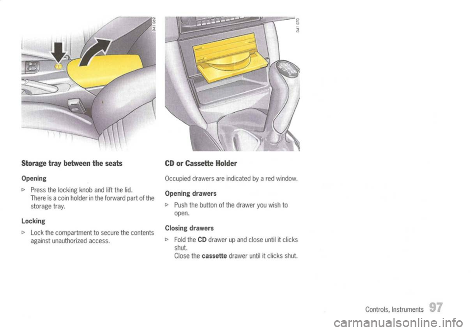 PORSCHE 911 GT3 2004 5.G Owners Manual
Storage traybetween theseats
Opening
I>
Press thelocking knobandliftthe lid.
There isacoin holder inthe forward partof
the
storage tray.
Locking
I>
Lock thecompartment tosecure thecontents
aga PORSCHE 911 GT3 2004 5.G Owners Manual
Storage traybetween theseats
Opening
I>
Press thelocking knobandliftthe lid.
There isacoin holder inthe forward partof
the
storage tray.
Locking
I>
Lock thecompartment tosecure thecontents
aga