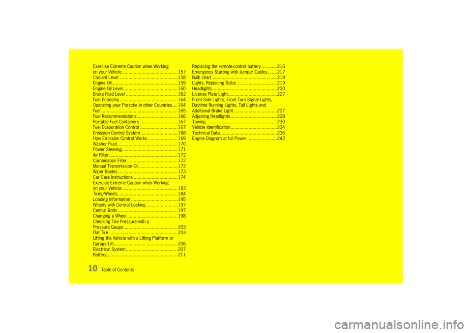 PORSCHE 911 GT3 2010 5.G Owners Manual 10
Table of Contents Exercise Extreme Caution when Working 
on your Vehicle ........................................... 157
Coolant Level ............................................. 158
Engine Oil..