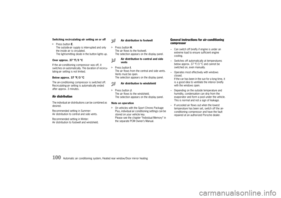 PORSCHE 911 GT3 2010 5.G Owners Manual 100
Automatic air conditioning system, Heated rear window/Door mirror heating Switching recirculating-air setting on or off
fPress button E.
The outside-air supply is interrupted and only 
the inside 