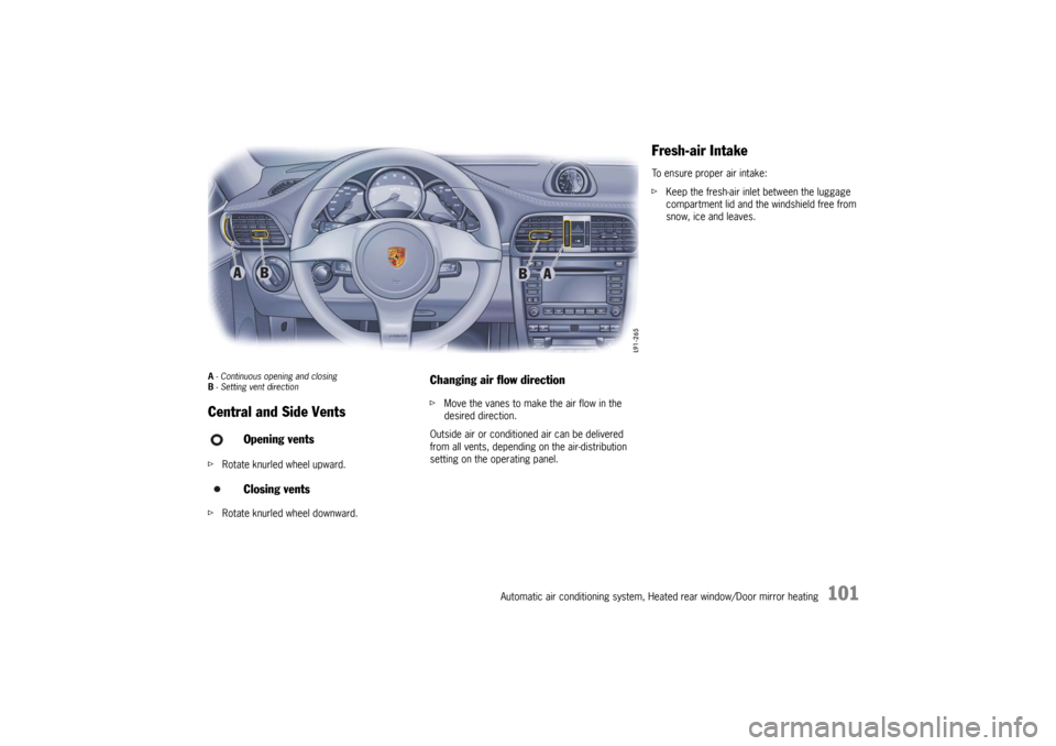 PORSCHE 911 GT3 2010 5.G Owners Manual Automatic air conditioning system, Heated rear window/Door mirror heating
101
A- Continuous opening and closing
B- Setting vent direction Central and Side Vents fRotate knurled wheel upward. 
fRotate 
