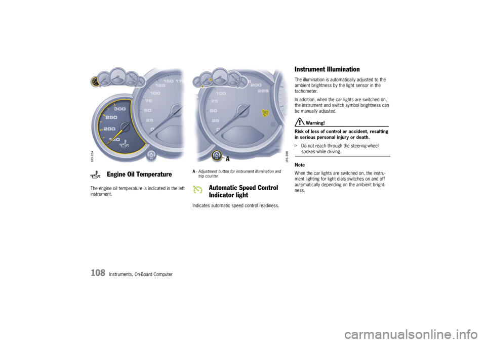 PORSCHE 911 GT3 2010 5.G Owners Manual 108
Instruments, On-Board Computer The engine oil temperature is indicated in the left 
instrument.
A- Adjustment button for instrument illumination and
trip counter Indicates automatic speed control 