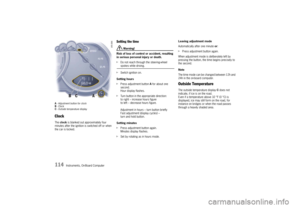 PORSCHE 911 GT3 2010 5.G Owners Manual 114
Instruments, On-Board Computer
A- Adjustment button for clock
B-Clock 
C- Outside temperature displayClock The clock is blanked out approximately four 
minutes after the ignition is switched off o