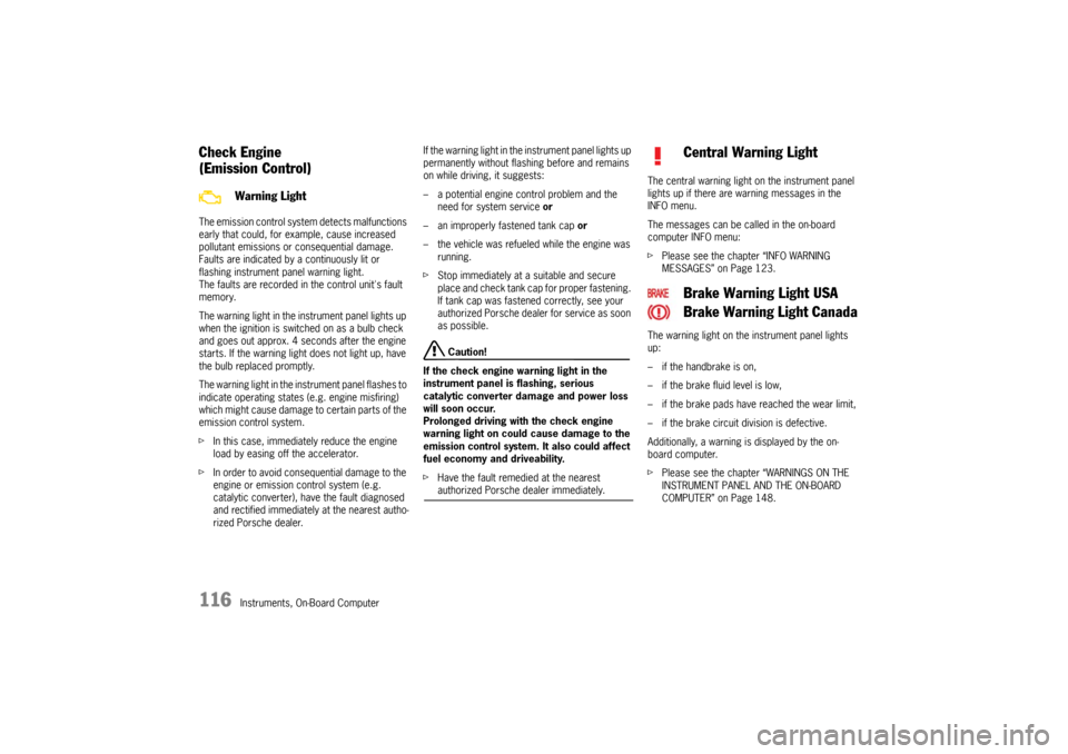 PORSCHE 911 GT3 2010 5.G Owners Manual 116
Instruments, On-Board Computer
Check Engine
(Emission Control)The emission control system detects malfunctions 
early that could, for example, cause increased 
pollutant emissions or consequential