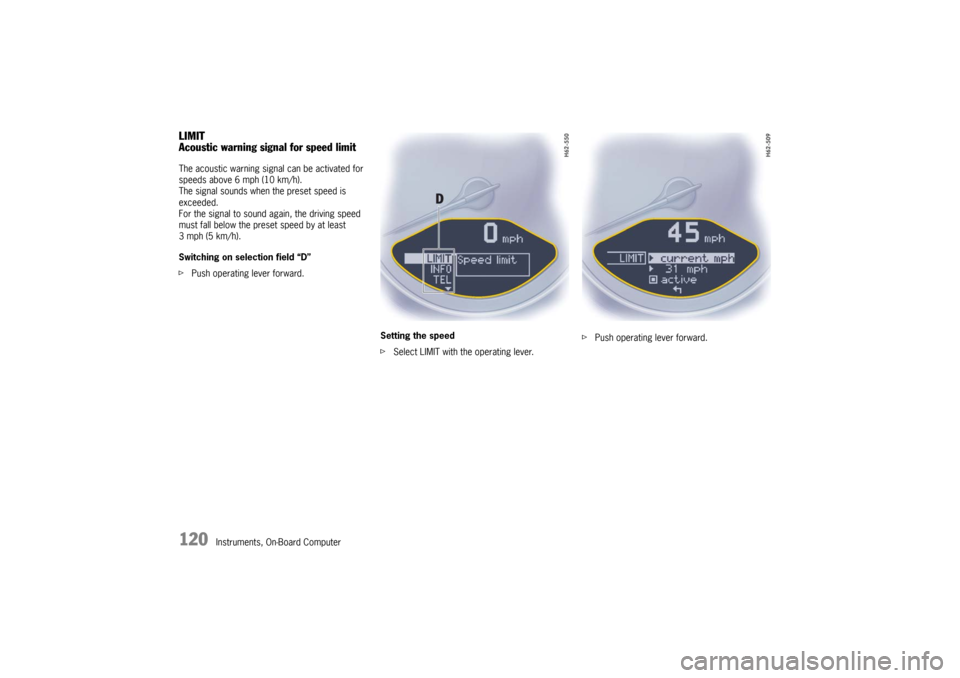 PORSCHE 911 GT3 2010 5.G Owners Manual 120
Instruments, On-Board Computer
LIMIT
Acoustic warning signal for speed limitThe acoustic warning signal can be activated for 
speeds above 6 mph (10 km/h).
The signal sounds when the preset speed 