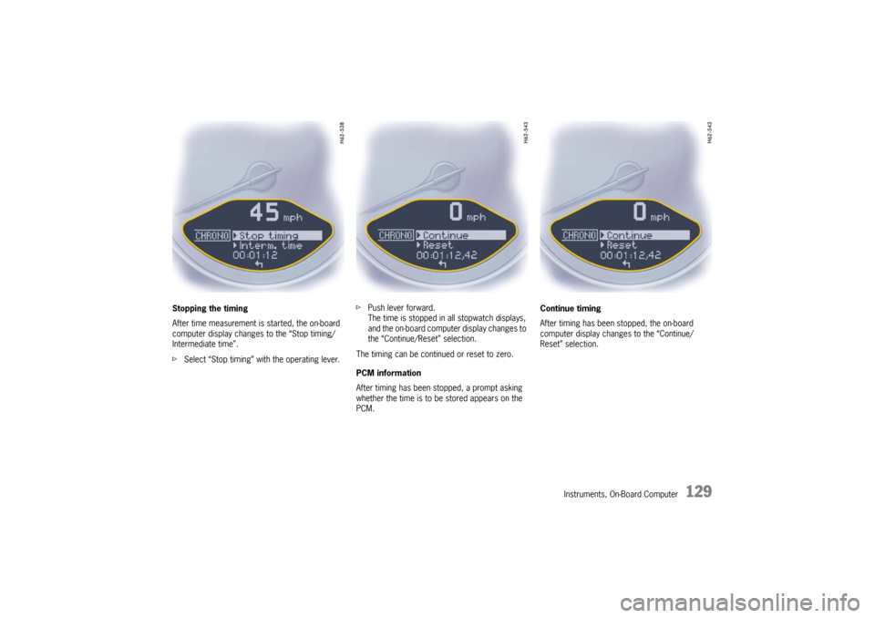PORSCHE 911 GT3 2010 5.G Owners Manual Instruments, On-Board Computer
129
Stopping the timing
After time measurement is started, the on-board 
computer display changes to the “Stop timing/
Intermediate time”.
fSelect “Stop timing” 