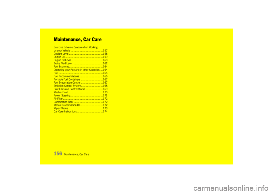 PORSCHE 911 GT3 2010 5.G Owners Manual 156
Maintenance, Car Care
Maintenance, Car CareExercise Extreme Caution when Working 
on your Vehicle ........................................... 157
Coolant Level ....................................