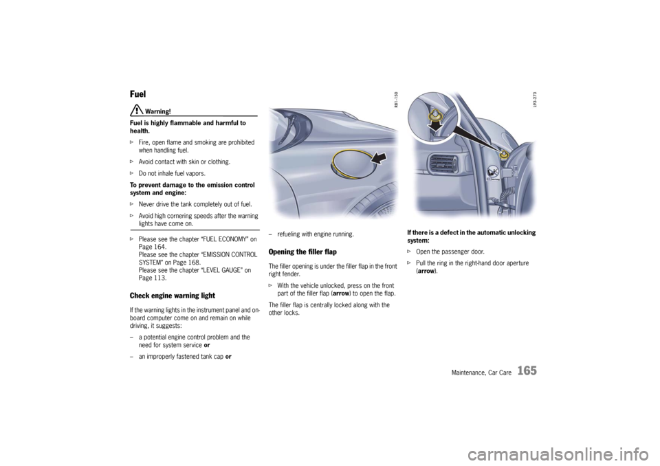 PORSCHE 911 GT3 2010 5.G Owners Manual Maintenance, Car Care
165
Fuel
Warning!
Fuel is highly flammable and harmful to
health.
fFire, open flame and smoking are prohibited
when handling fuel.
fAvoid contact with skin or clothing.
fD PORSCHE 911 GT3 2010 5.G Owners Manual Maintenance, Car Care
165
Fuel
Warning!
Fuel is highly flammable and harmful to
health.
fFire, open flame and smoking are prohibited
when handling fuel.
fAvoid contact with skin or clothing.
fD
