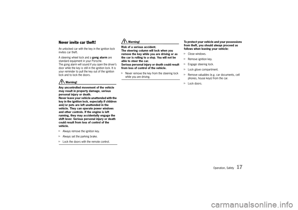 PORSCHE 911 GT3 2010 5.G Owners Manual Operation, Safety
17
Never invite car theft! An unlocked car with the key in the ignition lock 
invites car theft. 
A steering wheel lock and a gong alarm are 
standard equipment in your Porsche. 
The