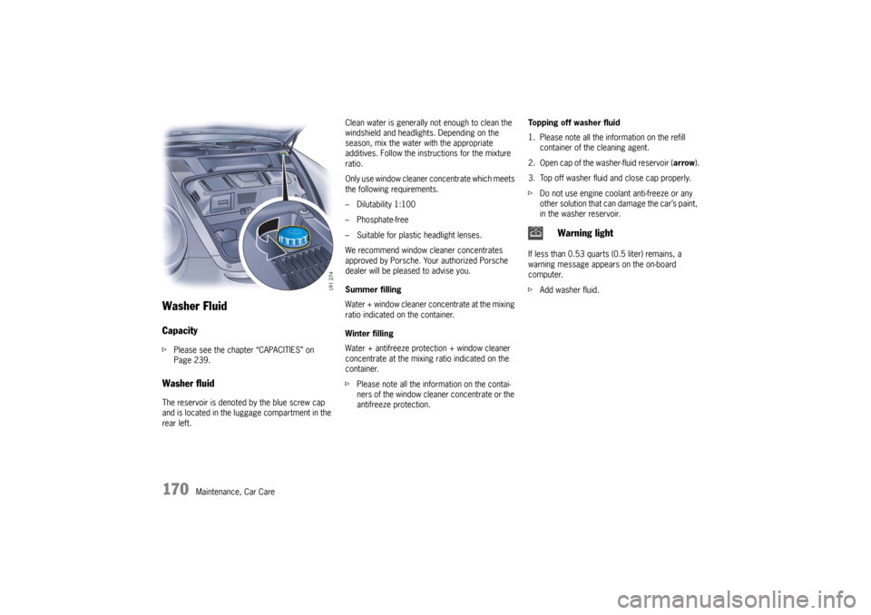 PORSCHE 911 GT3 2010 5.G Owners Manual 170
Maintenance, Car Care
Washer FluidCapacityfPlease see the chapter “CAPACITIES” on
Page 239.Washer fluidThe reservoir is denoted by the blue screw cap
and is located in the luggage compartmen PORSCHE 911 GT3 2010 5.G Owners Manual 170
Maintenance, Car Care
Washer FluidCapacityfPlease see the chapter “CAPACITIES” on
Page 239.Washer fluidThe reservoir is denoted by the blue screw cap
and is located in the luggage compartmen