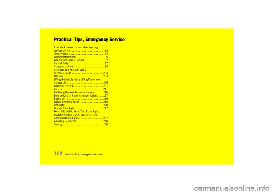 PORSCHE 911 GT3 2010 5.G Owners Manual 182
Practical Tips, Emergency Service
Practical Tips, Emergency ServiceExercise Extreme Caution when Working 
on your Vehicle ........................................... 183
Tires/Wheels .............