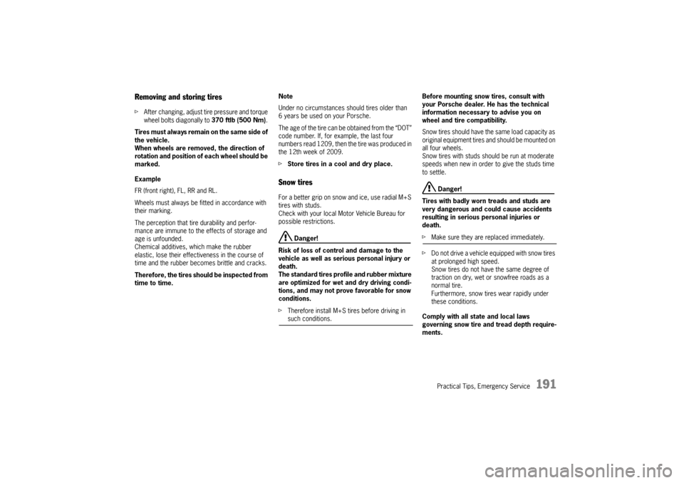 PORSCHE 911 GT3 2010 5.G Owners Manual Practical Tips, Emergency Service
191
Removing and storing tires fAfter changing, adjust tire pressure and torque 
wheel bolts diagonally to 370 ftlb (500 Nm). 
Tires must always remain on the same si